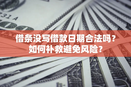 武汉借条没写借款日期合法吗？如何补救避免风险？