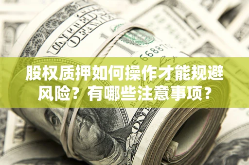 武汉股权质押如何操作才能规避风险？有哪些注意事项？