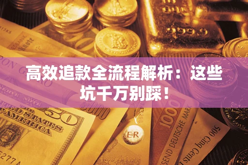 武汉高效追款全流程解析：这些坑千万别踩！