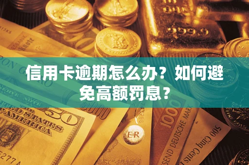 武汉信用卡逾期怎么办？如何避免高额罚息？
