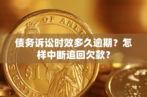 武汉债务诉讼时效多久逾期？怎样中断追回欠款？