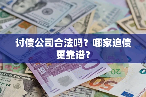 武汉讨债公司合法吗？哪家追债更靠谱？
