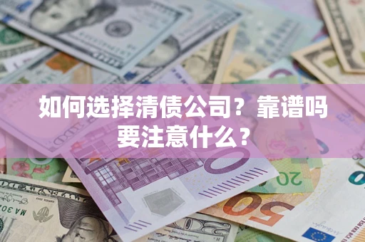 武汉如何选择清债公司？靠谱吗要注意什么？