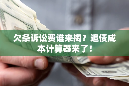 武汉欠条诉讼费谁来掏？追债成本计算器来了！