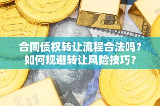 武汉合同债权转让流程合法吗？如何规避转让风险技巧？