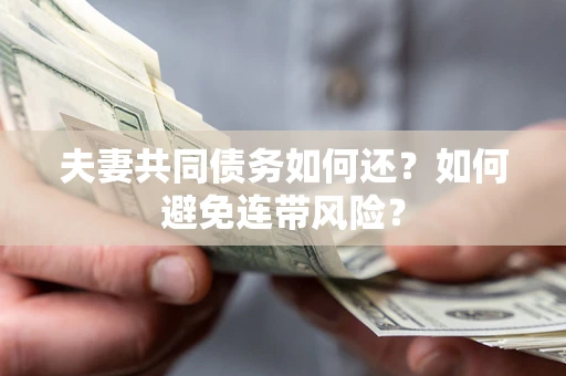 武汉夫妻共同债务如何还？如何避免连带风险？