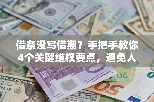 武汉借条没写借期？手把手教你4个关键维权要点，避免人财两空