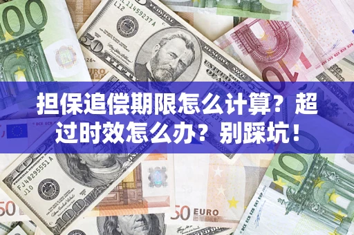 武汉担保追偿期限怎么计算？超过时效怎么办？别踩坑！