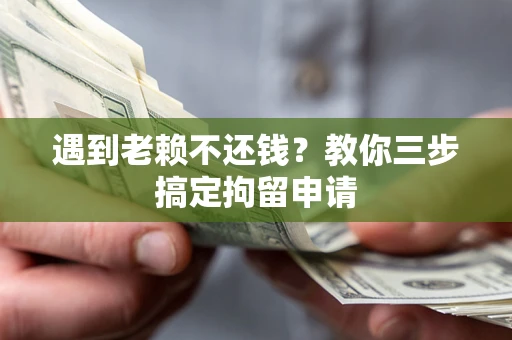 武汉遇到老赖不还钱？教你三步搞定拘留申请