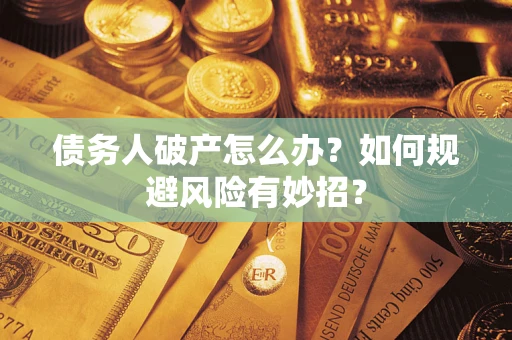 武汉债务人破产怎么办？如何规避风险有妙招？