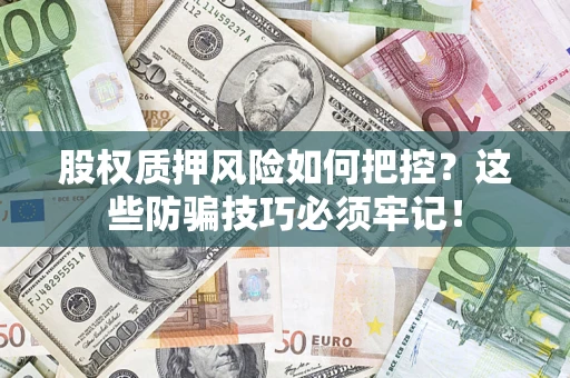 武汉股权质押风险如何把控？这些防骗技巧必须牢记！