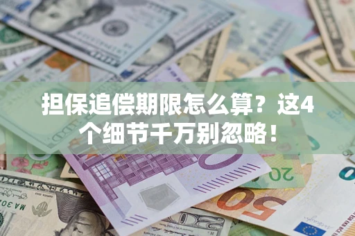 武汉担保追偿期限怎么算?这4个细节千万别忽略! 武汉担保追偿期限怎么算?这4个细节千万别忽略!