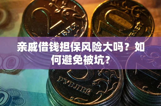 武汉亲戚借钱担保风险大吗？如何避免被坑？